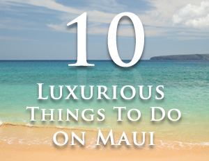Luxurious things to do on Maui